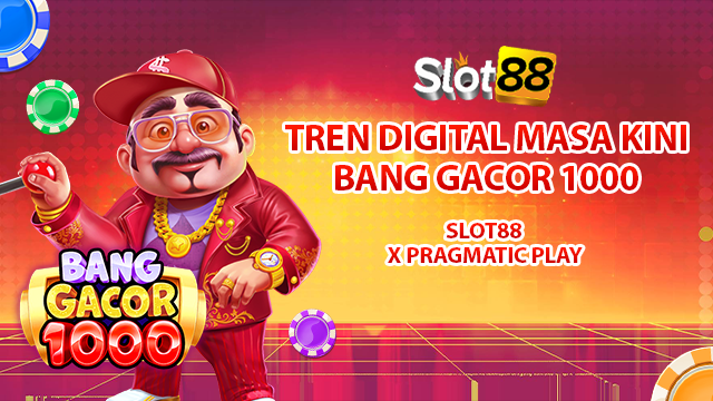 bang gacor 1000 SLOT88 tren digital masa kini